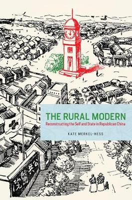 Kate Merkel-Hess - The Rural Modern: Reconstructing the Self and State in Republican China - 9780226383279 - V9780226383279