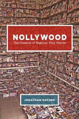 Jonathan Haynes - Nollywood: The Creation of Nigerian Film Genres - 9780226387956 - V9780226387956