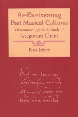 Peter Jeffery - Re-envisioning Past Musical Cultures - 9780226395807 - V9780226395807