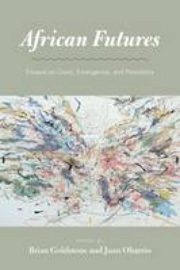 Brian Goldstone (Ed.) - African Futures: Essays on Crisis, Emergence, and Possibility - 9780226402383 - V9780226402383