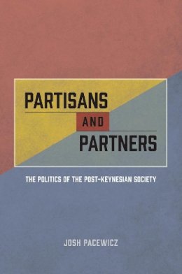Josh Pacewicz - Partisans and Partners: The Politics of the Post-Keynesian Society - 9780226402697 - V9780226402697