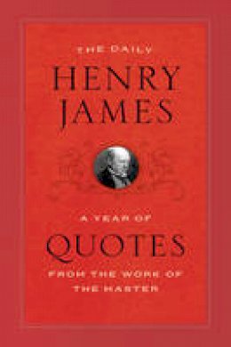 Henry James - The Daily Henry James: A Year of Quotes from the Work of the Master - 9780226408545 - V9780226408545