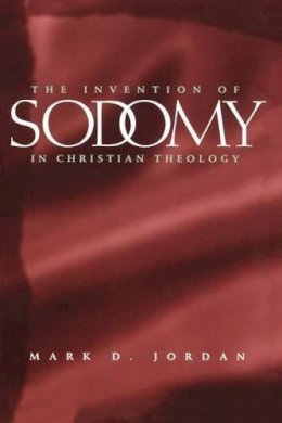 Mark D. Jordan - The Invention of Sodomy in Christian Theology - 9780226410401 - V9780226410401