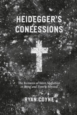 Ryan Coyne - Heidegger's Confessions: The Remains of Saint Augustine in 