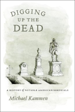 Michael Kammen - Digging Up the Dead - 9780226423302 - V9780226423302