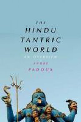 Andre Padoux - The Hindu Tantric World: An Overview - 9780226424095 - V9780226424095