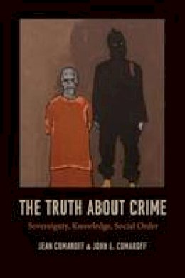 Jean Comaroff - The Truth about Crime: Sovereignty, Knowledge, Social Order - 9780226424910 - V9780226424910