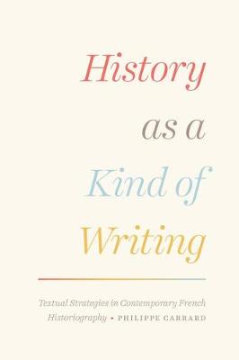 Philippe Carrard - History as a Kind of Writing: Textual Strategies in Contemporary French Historiography - 9780226427966 - V9780226427966