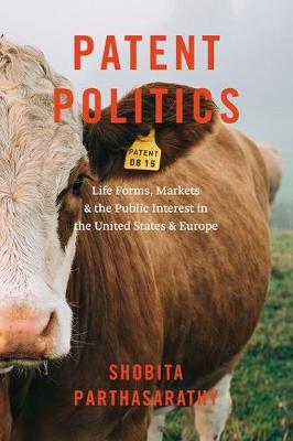 Shobita Parthasarathy - Patent Politics: Life Forms, Markets, and the Public Interest in the United States and Europe - 9780226437859 - V9780226437859