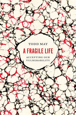 Todd May - A Fragile Life: Accepting Our Vulnerability - 9780226439952 - V9780226439952