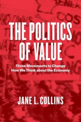 Jane L. Collins - The Politics of Value. Three Movements to Change How We Think About the Economy.  - 9780226446004 - V9780226446004