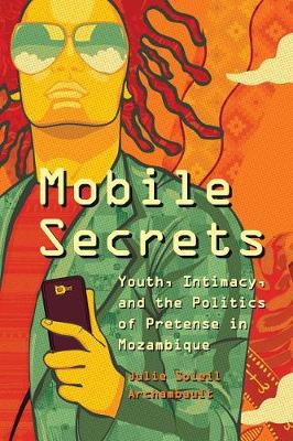 Julie Soleil Archambault - Mobile Secrets: Youth, Intimacy, and the Politics of Pretense in Mozambique - 9780226447575 - V9780226447575