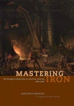 Anne Kelly Knowles - Mastering Iron - 9780226448596 - V9780226448596