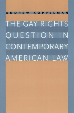 Andrew Koppelman - The Gay Rights Question in Contemporary American Law - 9780226451015 - V9780226451015