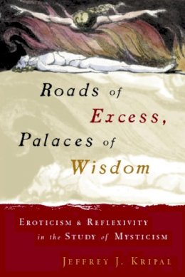 Jeffrey J. Kripal - Roads of Excess, Palaces of Wisdom - 9780226453798 - V9780226453798