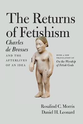 Charles de Brosses - The Returns of Fetishism: Charles de Brosses and the Afterlives of an Idea - 9780226464756 - V9780226464756