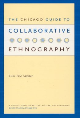 Luke Eric Lassiter - The Chicago Guide to Collaborative Ethnography - 9780226468907 - V9780226468907