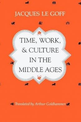 Jacques Le Goff - Time, Work and Culture in the Middle Ages - 9780226470818 - V9780226470818