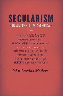 John Lardas Modern - Secularism in Antebellum America - 9780226533230 - V9780226533230