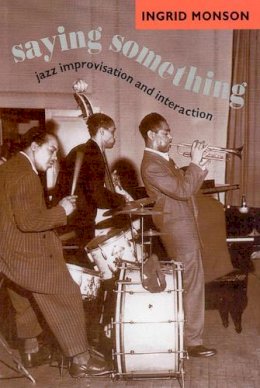 Ingrid Monson - Saying Something: Jazz Improvisation and Interaction (Chicago Studies in Ethnomusicology) - 9780226534787 - V9780226534787