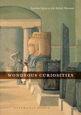 Stephanie Moser - Wondrous Curiosities: Ancient Egypt at the British Museum - 9780226542102 - V9780226542102