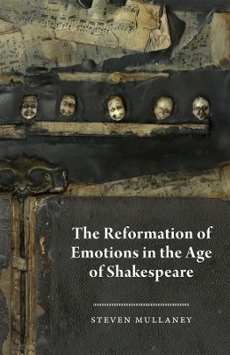 Steven Mullaney - The Reformation of Emotions in the Age of Shakespeare - 9780226547633 - V9780226547633