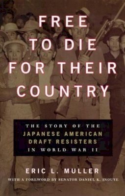 Eric L. Muller - Free to Die for Their Country: The Story of the Japanese American Draft Resisters in World War II (Chicago Series in Law and Society) - 9780226548234 - V9780226548234