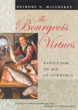 Deirdre N. McCloskey - The Bourgeois Virtues: Ethics for an Age of Commerce - 9780226556642 - V9780226556642