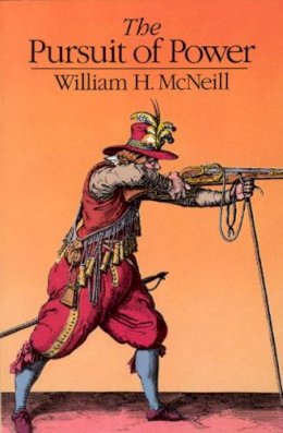 William H. McNeill - The Pursuit of Power: Technology, Armed Force, and Society since A.D. 1000 - 9780226561585 - V9780226561585