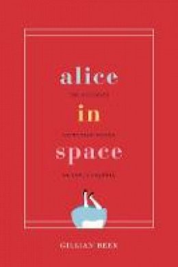 Gillian Beer - Alice in Space: The Sideways Victorian World of Lewis Carroll (Carpenter Lectures) - 9780226564692 - V9780226564692