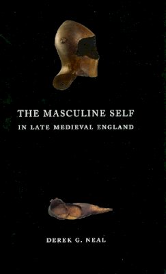 Derek G. Neal - The Masculine Self in Late Medieval England - 9780226569574 - V9780226569574