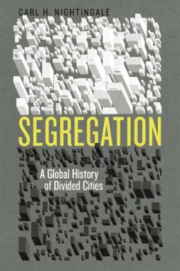 Carl H. Nightingale - Segregation: A Global History of Divided Cities (Historical Studies of Urban America) - 9780226580746 - V9780226580746