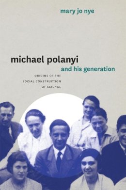 Mary Jo Nye - Michael Polanyi and His Generation - 9780226610634 - KSG0033421