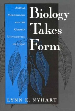 Lynn K. Nyhart - Biology Takes Form: Animal Morphology and the German Universities, 1800-1900 (Science and Its Conceptual Foundations series) - 9780226610887 - V9780226610887