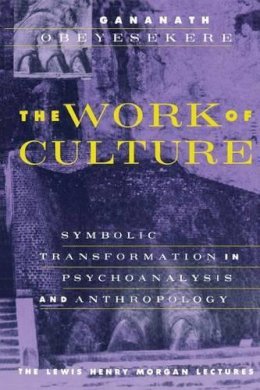 Gananath Obeyesekere - The Work of Culture. Symbolic Transformation in Psychoanalysis and Anthropology.  - 9780226615998 - V9780226615998