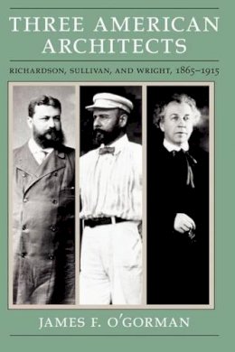 James F. O´gorman - Three American Architects - 9780226620725 - V9780226620725