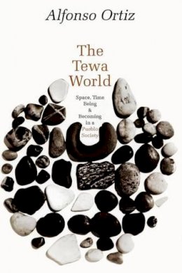 Alfonso Ortiz - The Tewa World: Space, Time  Being  and Becoming in a Pueblo Society - 9780226633077 - V9780226633077