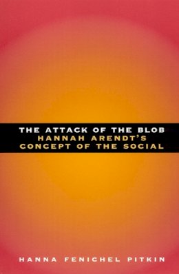 Hanna Fenichel Pitkin - The Attack of the Blob. Hannah Arendt's Concept of the Social.  - 9780226669915 - V9780226669915