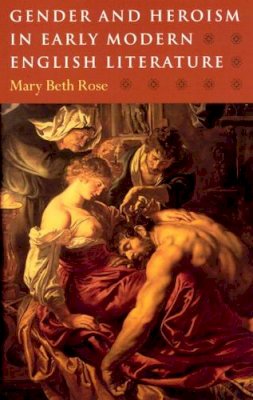 Mary Beth Rose - Gender and Heroism in Early Modern English Literature - 9780226725734 - V9780226725734