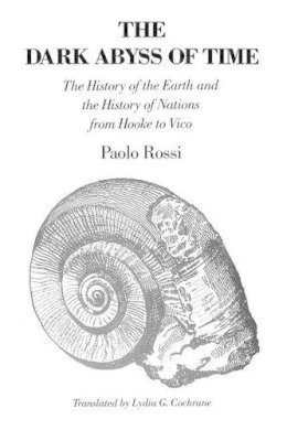 Paolo Rossi - The Dark Abyss of Time: The History of the Earth and the History of Nations from Hooke to Vico - 9780226728322 - V9780226728322
