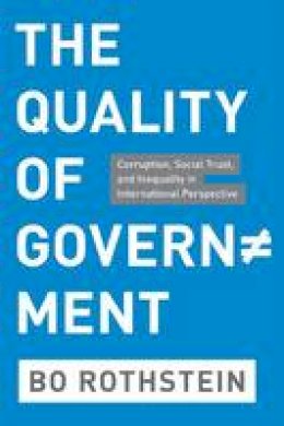 Bo Rothstein - The Quality of Government: Corruption, Social Trust, and Inequality in International Perspective - 9780226729572 - V9780226729572