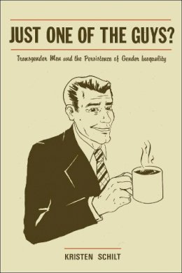 Kristen Schilt - Just One of the Guys?: Transgender Men and the Persistence of Gender Inequality - 9780226738079 - V9780226738079