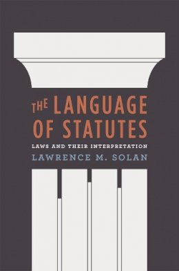 Lawrence M. Solan - The Language of Statutes: Laws and Their Interpretation - 9780226767963 - V9780226767963