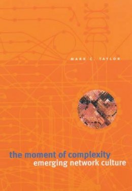 Mark C. Taylor - The Moment of Complexity: Emerging Network Culture - 9780226791180 - V9780226791180