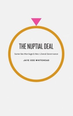 Jaye Cee Whitehead - The Nuptial Deal: Same-Sex Marriage and Neo-Liberal Governance - 9780226895284 - V9780226895284