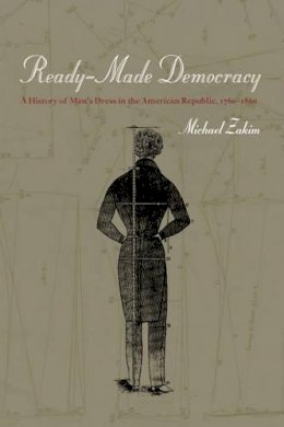 Michael Zakim - Ready-Made Democracy: A History of Men´s Dress in the American Republic, 1760-1860 - 9780226977935 - V9780226977935