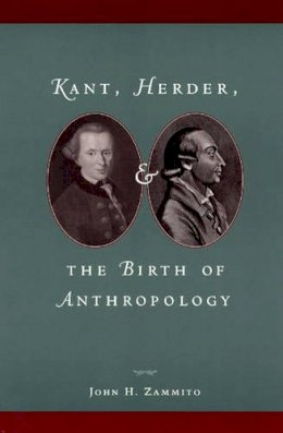 John H. Zammito - Kant, Herder, and the Birth of Anthropology - 9780226978598 - V9780226978598