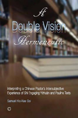 Samuel Hio-Kee Ooi - Double Vision Hermeneutic, A: Interpreting a Chinese Pastor's Intersubjective Experience of Shi Engaging Yizhuan and Pauline Texts - 9780227174821 - V9780227174821