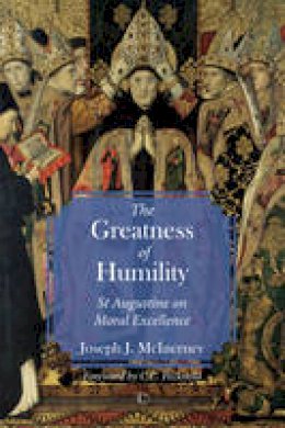 The Greatness Of Humility: St Augustine On Moral Excellence - Joseph J 