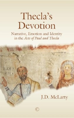 Jane McLarty - Thecla´s Devotion PB: Narrative, Emotion and Identity in the Acts of Paul and Thecla - 9780227176573 - V9780227176573